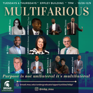 Title is Multifarious: Purpose is not unilateral, it's multilateral. Below that are pictures of 11 guest speakers in a grid format. Event is on Tuesdays and Thursdays at 7pm from October 26th through December 9th. Sponsored by Multicultural Business Programs in the Broad College of Business. Room N130/N105 in BCC